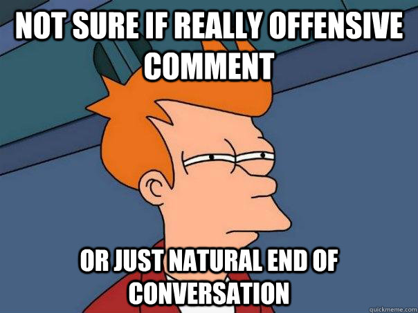 Cartoon character wondering if a comment was really offensive or just the end of a conversation.